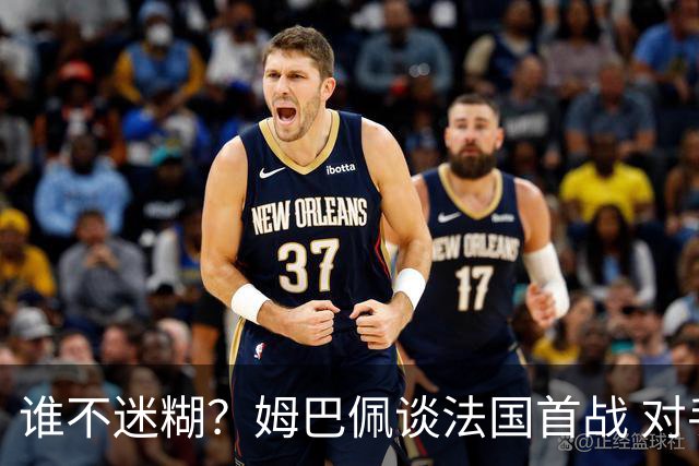 谁不迷糊？姆巴佩谈法国首战 对手是不是非洲杯冠军？