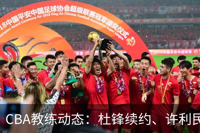 CBA教练动态：杜锋续约、许利民退出、杨鸣受限、李春江传言不实